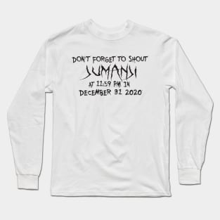 Don't forget to shout jumanji at 11:59pm in december 31 2020 Long Sleeve T-Shirt